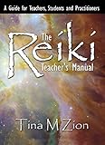 The Reiki Teacher's Manual: A Guide for Teachers, Students, and Practitioners (The Reiki Healing Series Book 1)