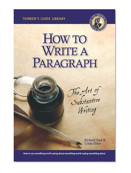 How to Write a Paragraph: The Art of Substantive Writing (Thinker's Guide Library)