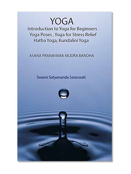 YOGA : Introduction to Yoga for Beginners , Yoga Poses , Yoga for Stress Relief , Hatha Yoga , Kundalini Yoga: ASANA PRANAYAMA MUDRA  BANDHA