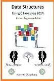 Data Structures Using C Language : Perfect Beginners Guide.