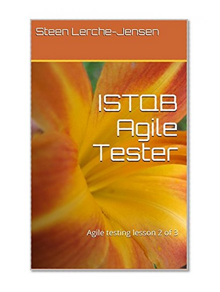 ISTQB Agile Tester: Agile testing lesson 2 of 3 (Fundamental Agile Testing Principles, Practices, and Processes Book 1)