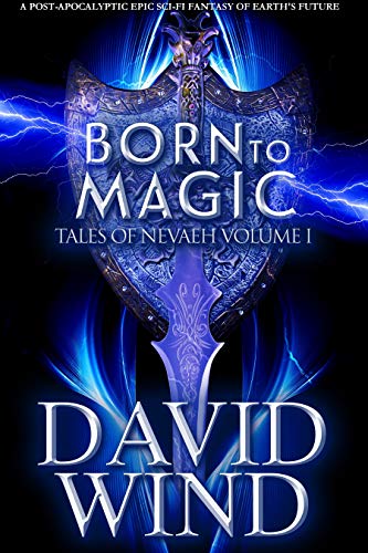 Born To Magic: A Post Apocalyptic Epic Sci-Fi Fantasy of Earth's future (Tales Of Nevaeh Book 1)