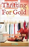 Thrifting For Gold: 21 Pair of Shoes I've Sold for $467 (Things to Buy and Sell from Thrift Stores Book 2)