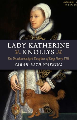 Lady Katherine Knollys: The Unacknowledged Daughter of King Henry VIII (English Edition)