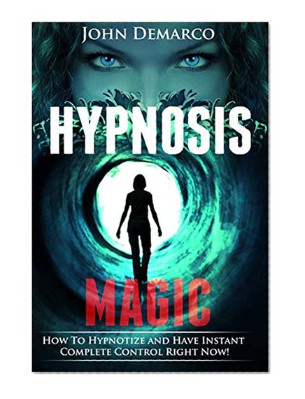 Hypnosis: Hypnosis Magic; How to Hypnotize Anyone and Have Instant Mind Control Power - Instant Complete Control Is Yours Now (nlp hypnosis, mind power ... hypnosis, hypnotic, hypnotized, nlp Book 1)