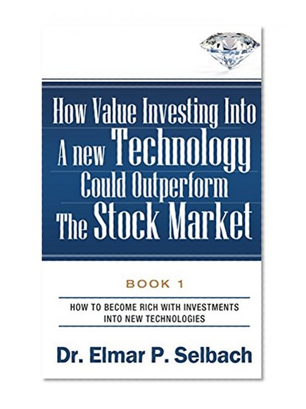 How Value Investing Into new Technology Could Outperform Stock Market (Book 1): Become Rich With Investments Into New Technologies