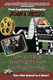 How to Make Exciting Money-Making Movies: Your Film School In A Book!