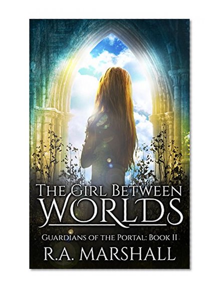 The Girl Between Worlds (YA Fantasy Series, Guardians of the Portal Book 2)
