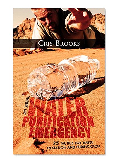 SHTF Survival: Water Purification Emergency. 25 Tactics for Water Filtration and Purification.: (water purification chemical, water purification drinking, ... wilderness, water purification, Book 1)