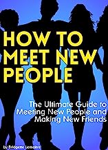 How to Meet New People: The Ultimate Guide to Meeting New People and Making New Friends