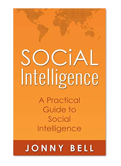 Social Intelligence: A Practical Guide to Social Intelligence: Communication Skills - Social Skills - Communication Theory - Emotional Intelligence -