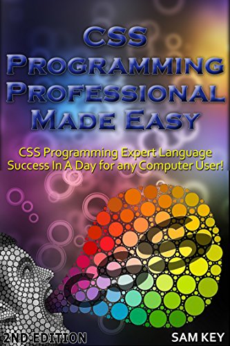 CSS Programming Professional Made Easy 2nd Edition: Expert CSS Programming Language Success in a Day for any Computer User! (CSS Programming, PHP, CSS, ... Web Programming, C Programming, Python)