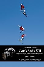 The Complete Guide to Sony's Alpha 77 II: Professional Insights for the Experienced Photographer