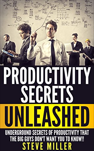 Productivity Secrets Unleashed : Underground Secrets of Productivity That The Big Guys Don't Won't You To Know (Productivity Books)