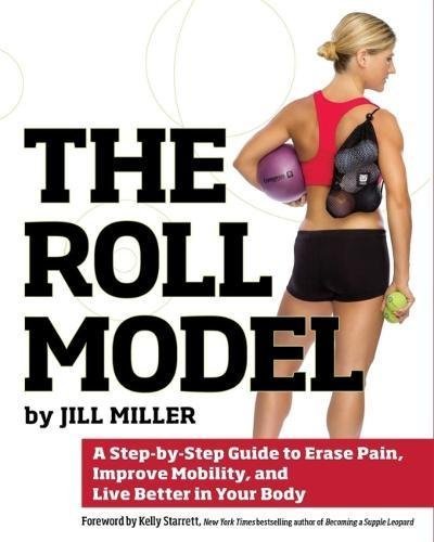A Step-by-Step Guide to Erase Pain, Improve Mobility, and Live Better in Your Body The Roll Model (Paperback) - Common