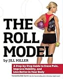 The Roll Model: A Step-by-Step Guide to Erase Pain, Improve Mobility, and Live Better in Your Body by Jill Miller(2014-11-04)