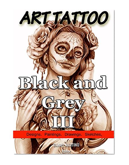 Tattoo Images: ART TATTOO Black and Grey III: 120 Designs, paintings, drawings and sketches (Planet Tattoo)