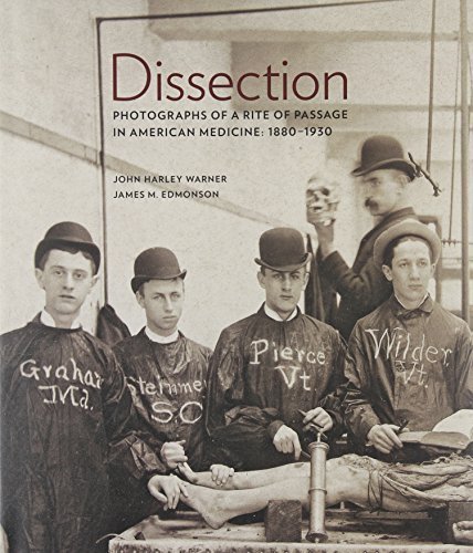 Dissection: Photographs of a Rite of Passage in American Medicine 1880-1930 by Warner, John Harley, Edmonson, James M. (2009) Hardcover