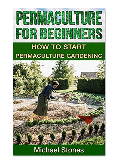 PERMACULTURE FOR BEGINNERS - How To Start Permaculture Gardening (Permaculture, Gardening, Horticulture)