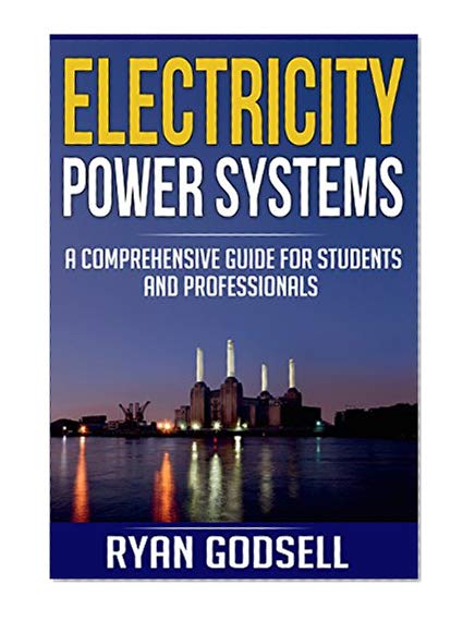 Electricity Power Systems: A Comprehensive Guide for Students and Professionals (Electrical Engineering Book 3)