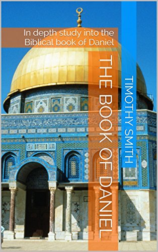 THE BOOK OF DANIEL: In depth study into the Biblical book of Daniel