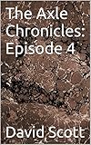 The Axle Chronicles: Episode 4