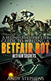 A Beginners Step by Step Guide to Writing a Betfair Bot: Betfair Secrets