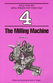 The Milling Machine (Build Your Own Metal Working Shop From Scrap Serie Book 4)