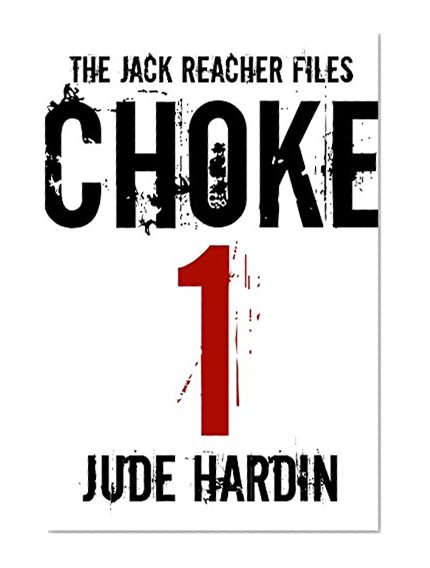 THE JACK REACHER FILES: CHOKE 1 (Episode 1 in the CHOKE Serial Novella with bonus thriller BAD NURSE)