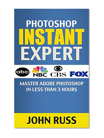 Photoshop (Kindle Book 1): Master Adobe Photoshop in Less Than 3 Hours (Photography, Photoshop, Photoshop Tools, Photoshop Tutorials, Learn Photoshop, Photoshop Elements)