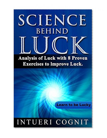 Science Behind Luck: Analysis of Luck with 8 Proven Exercises to Improve Luck.