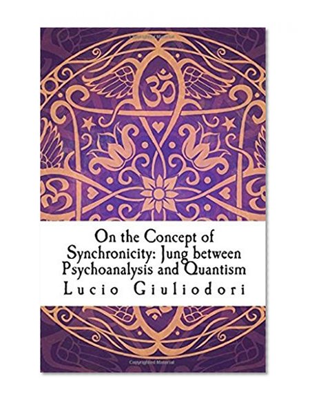 On the Concept of Synchronicity: Jung between Psychoanalysis and Quantism
