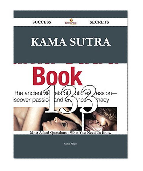 Kama Sutra 133 Success Secrets - 133 Most Asked Questions On Kama Sutra - What You Need To Know
