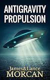 ANTIGRAVITY PROPULSION: Human or Alien Technologies? (The Underground Knowledge Series Book 2)