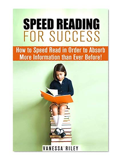 Speed Reading for Success: How to Speed Read in Order to Absorb More Information than Ever Before! (Time Management & Accelerated Learning)