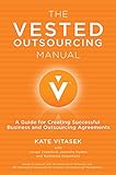 The Vested Outsourcing Manual: A Guide for Creating Successful Business and Outsourcing Agreements