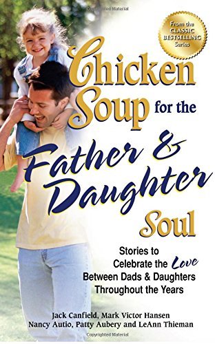 By Jack Canfield Chicken Soup for the Father & Daughter Soul: Stories to Celebrate the Love Between Dads & Daughters [Paperback]