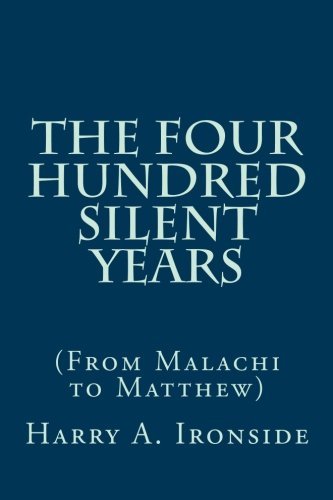 By Harry A. Ironside The Four Hundred Silent Years: (From Malachi to Matthew) (1st First Edition) [Paperback]