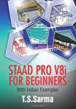 By T.S Sarma . Staad Pro V8i for Beginners (1st First Edition) [Paperback]