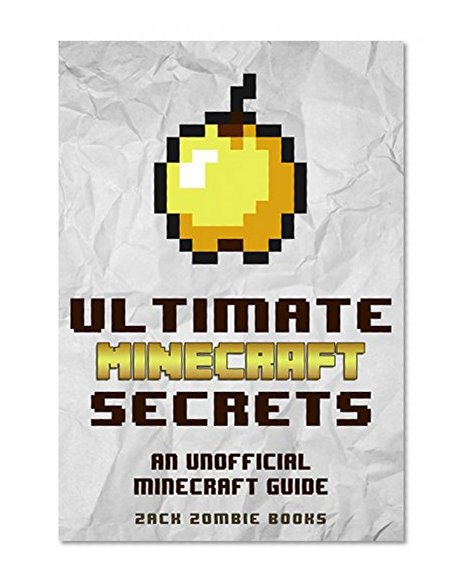 Minecraft: Ultimate Minecraft Secrets: Minecraft Secrets, Tips, Tricks, and Hints That You May Not Know - (An Unofficial Minecraft Guide) (Minecraft Handbook, Minecraft Books for Kids)