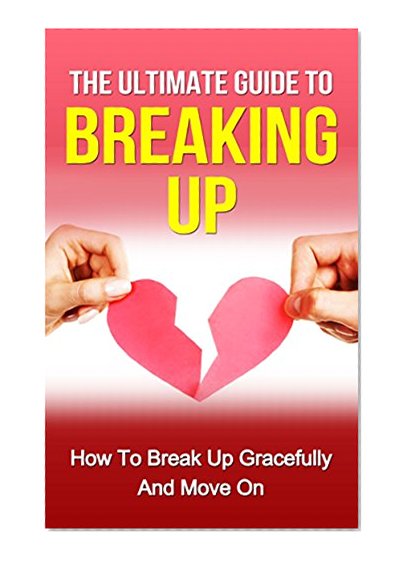 Break Up: How to Move on from a Lost Relationship (Free Bonus Included!) (Breakup Recovery, Breakup Books, Break Up Self Help, Break Up Advice)