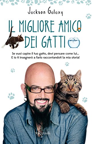 Il migliore amico dei gatti: Se vuoi capire il tuo gatto, devi pensare come lui& E io ti insegnerò a farlo raccontandoti la mia storia! (Italian Edition)
