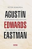 Agustín Edwards Eastman: Una biografía desclasificada de el dueño de El Mercurio (Spanish Edition)