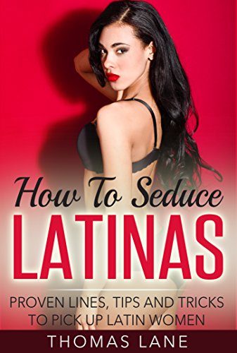 How To Seduce Latinas: Proven Lines, Tips And Tricks To Pick Up Latin Women