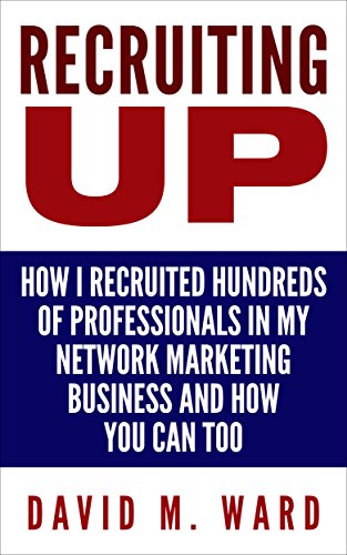 Recruiting Up: How I Recruited Hundreds Of Professionals In My Network Marketing Business And How You Can, Too