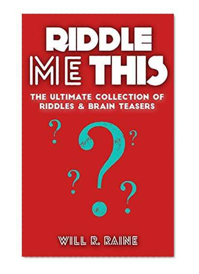 Riddles: Riddle Me This - The Ultimate Collection Of Riddles & Brain Teasers (Riddles, Brain Teasers, Puzzles, Brain Training, Riddles & Brain Teasers, Riddles & Puzzles, Riddles Book)