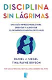 Disciplina sin lágrimas: Una guía imprescindible para orientar y alimentar el desarrollo mental de tu hijo (Spanish Edition)