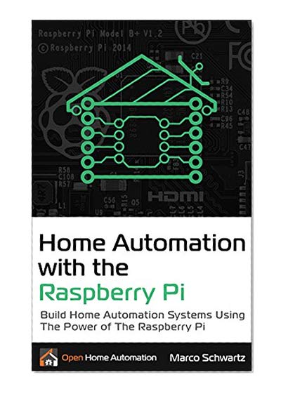 Home Automation with the Raspberry Pi: Build Home Automation Systems Using The Power of The Raspberry Pi