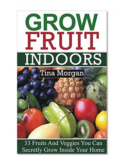 Grow Fruit Indoors: 33 Fruits And Veggies You Can Secretly Grow Inside Your Home (gardening, indoor plants, house plants)