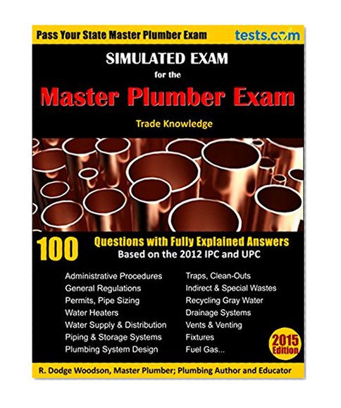 Simulated Exam for the Master Plumber Exam: Pass Your State Master Plumber Test: Questions with Explained Answers based on the 2012 IPC & UPC
